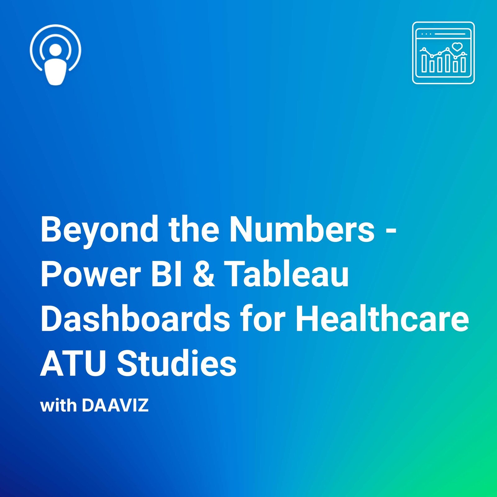 Beyond the Numbers -Power BI & Tableau Dashboards for Healthcare ATU Studies